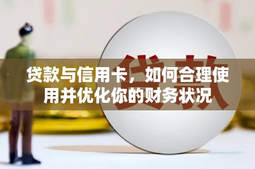 黄陂贷款与信用卡，如何合理使用并优化你的财务状况