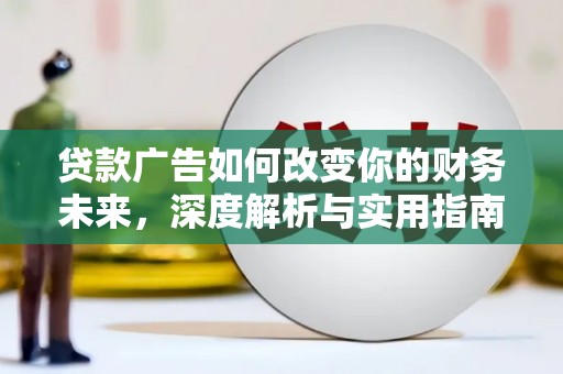 黄陂贷款广告如何改变你的财务未来，深度解析与实用指南