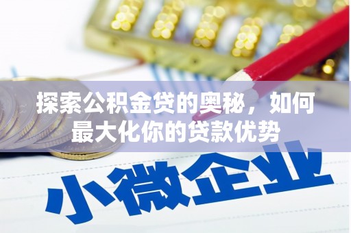 黄陂探索公积金贷的奥秘，如何最大化你的贷款优势