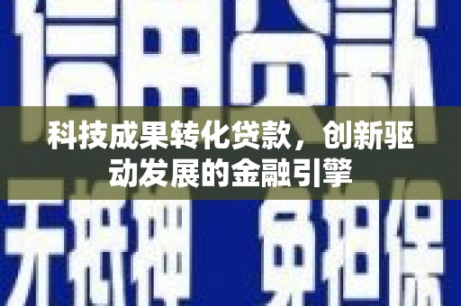 黄陂科技成果转化贷款，创新驱动发展的金融引擎