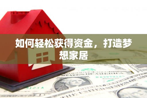 黄陂如何轻松获得资金，打造梦想家居