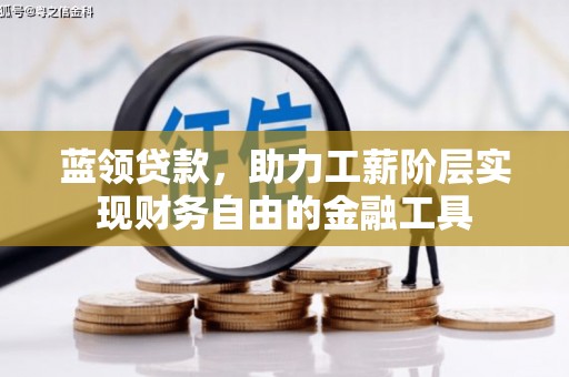黄陂蓝领贷款，助力工薪阶层实现财务自由的金融工具