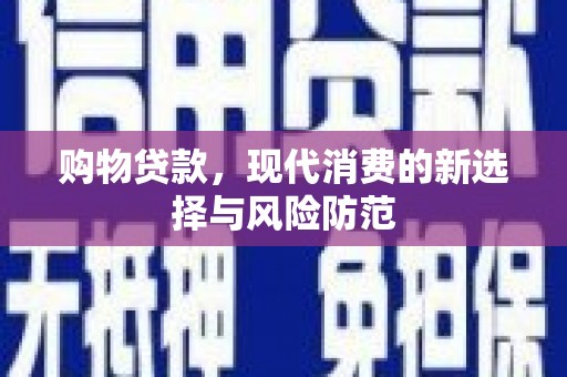 黄陂购物贷款，现代消费的新选择与风险防范