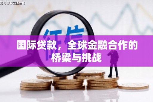 黄陂国际贷款，全球金融合作的桥梁与挑战