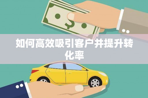 黄陂如何高效吸引客户并提升转化率