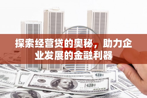 黄陂探索经营贷的奥秘，助力企业发展的金融利器