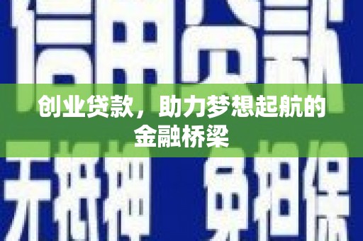 黄陂创业贷款，助力梦想起航的金融桥梁