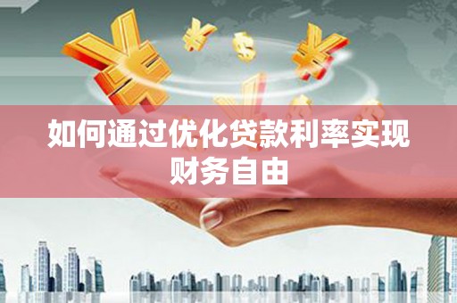 黄陂如何通过优化贷款利率实现财务自由