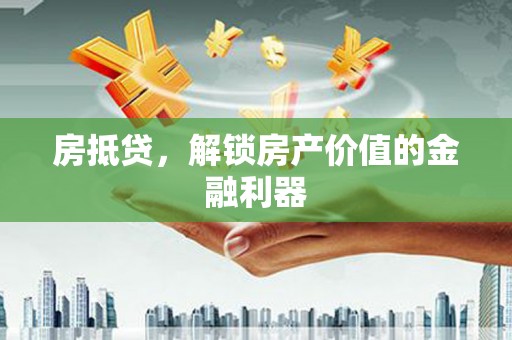黄陂房抵贷，解锁房产价值的金融利器