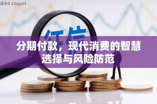 黄陂分期付款，现代消费的智慧选择与风险防范