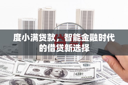 黄陂度小满贷款，智能金融时代的借贷新选择
