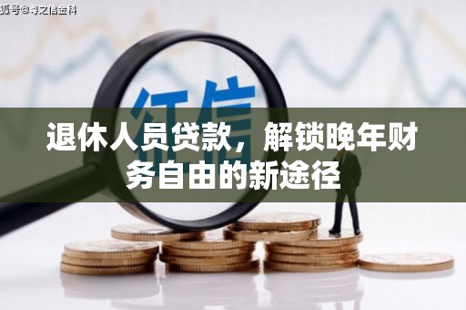 黄陂退休人员贷款，解锁晚年财务自由的新途径