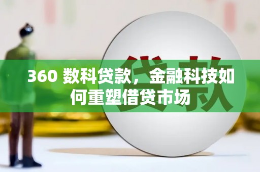黄陂360 数科贷款，金融科技如何重塑借贷市场