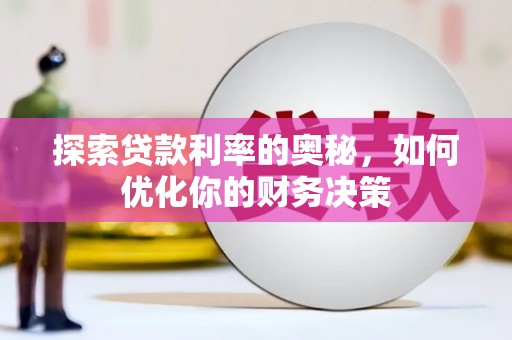 黄陂探索贷款利率的奥秘，如何优化你的财务决策