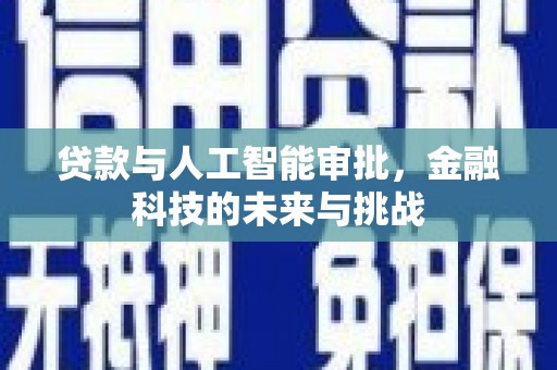 黄陂贷款与人工智能审批，金融科技的未来与挑战