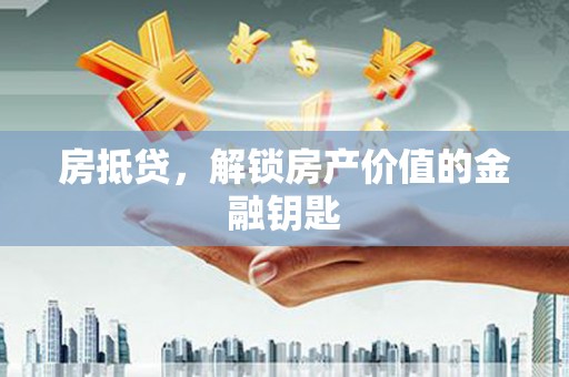 黄陂房抵贷，解锁房产价值的金融钥匙