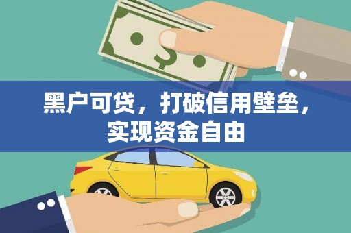 黄陂黑户可贷，打破信用壁垒，实现资金自由