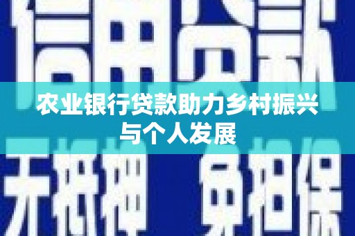 黄陂农业银行贷款助力乡村振兴与个人发展