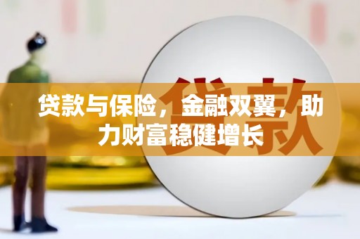 黄陂贷款与保险，金融双翼，助力财富稳健增长
