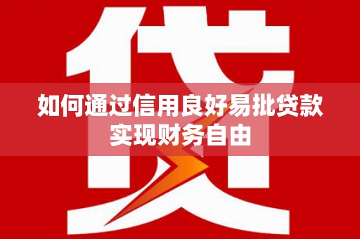 黄陂如何通过信用良好易批贷款实现财务自由