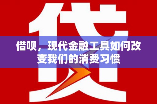 黄陂借呗，现代金融工具如何改变我们的消费习惯