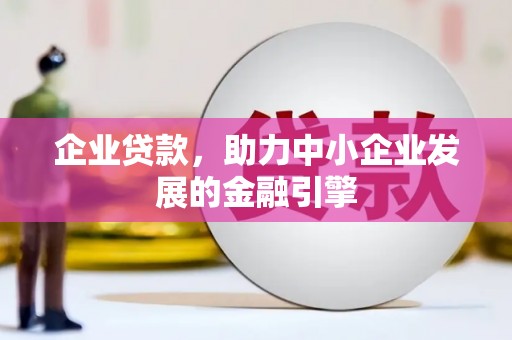 黄陂企业贷款，助力中小企业发展的金融引擎