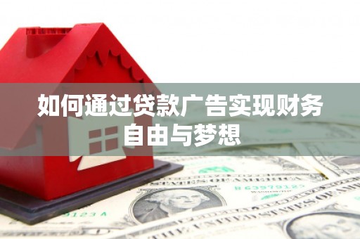 黄陂如何通过贷款广告实现财务自由与梦想