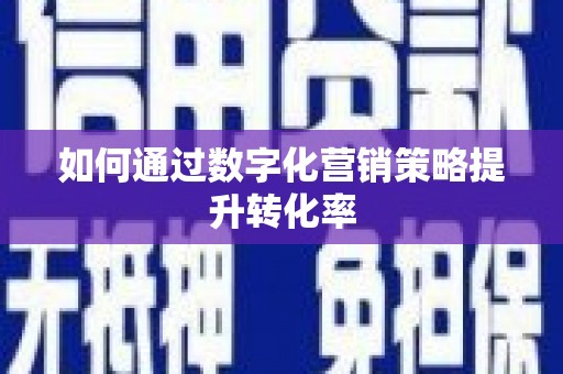 黄陂如何通过数字化营销策略提升转化率