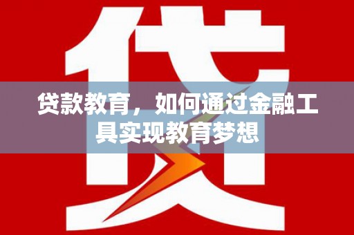 黄陂贷款教育，如何通过金融工具实现教育梦想