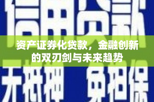 黄陂资产证券化贷款，金融创新的双刃剑与未来趋势