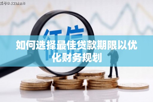 黄陂如何选择最佳贷款期限以优化财务规划