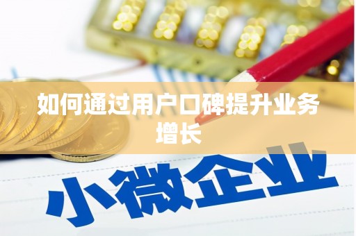 黄陂如何通过用户口碑提升业务增长