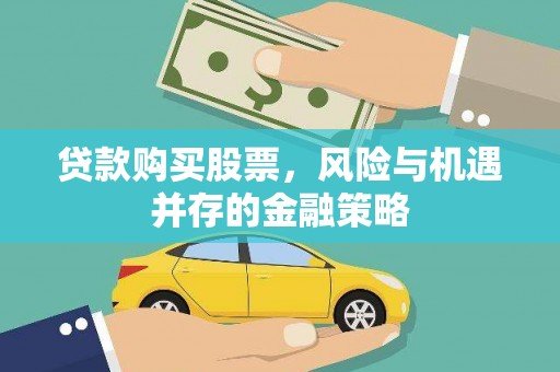 黄陂贷款购买股票，风险与机遇并存的金融策略