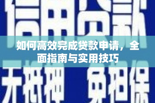 黄陂如何高效完成贷款申请，全面指南与实用技巧