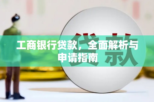 黄陂工商银行贷款，全面解析与申请指南