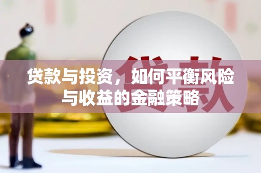 黄陂贷款与投资，如何平衡风险与收益的金融策略