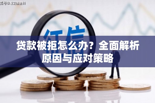 黄陂贷款被拒怎么办？全面解析原因与应对策略