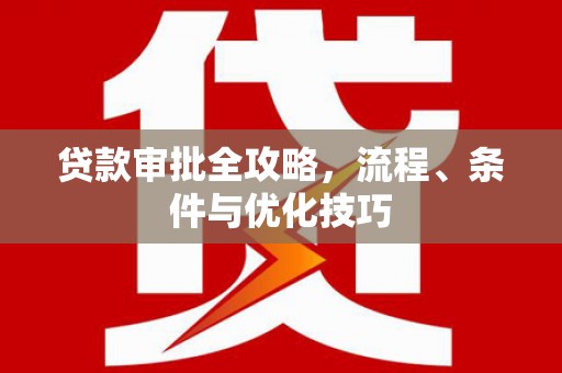 黄陂贷款审批全攻略，流程、条件与优化技巧