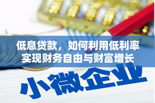 黄陂低息贷款，如何利用低利率实现财务自由与财富增长